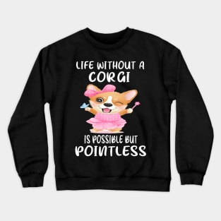 Life Without A Corgi Is Possible But Pointless (153) Crewneck Sweatshirt